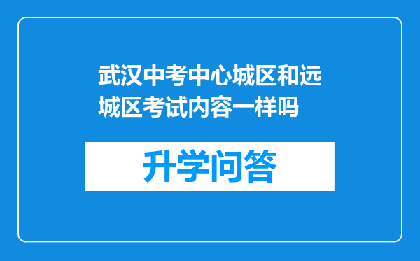 武汉中考中心城区和远城区考试内容一样吗