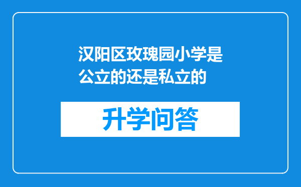 汉阳区玫瑰园小学是公立的还是私立的