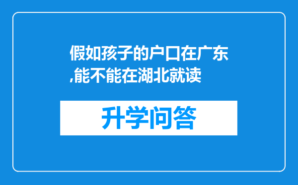假如孩子的户口在广东,能不能在湖北就读
