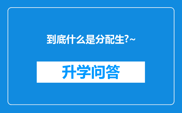 到底什么是分配生?~