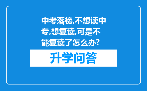 中考落榜,不想读中专,想复读,可是不能复读了怎么办?