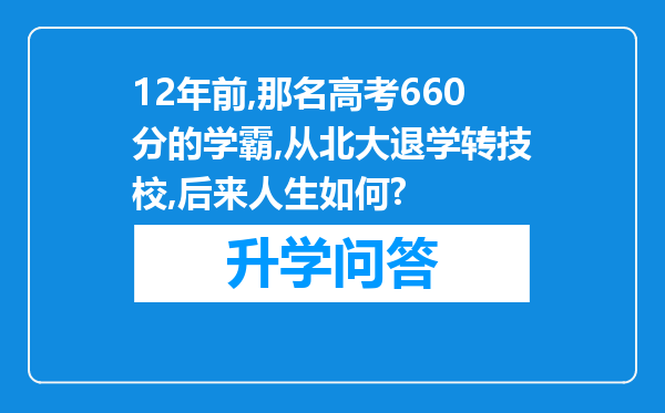 12年前,那名高考660分的学霸,从北大退学转技校,后来人生如何?