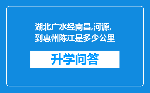 湖北广水经南昌,河源,到惠州陈冮是多少公里