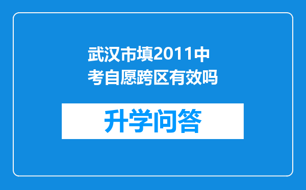 武汉市填2011中考自愿跨区有效吗