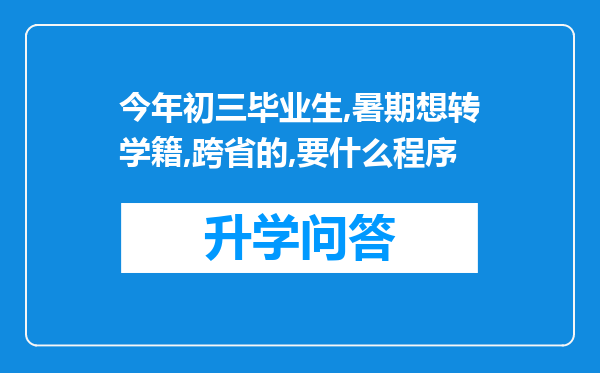 今年初三毕业生,暑期想转学籍,跨省的,要什么程序