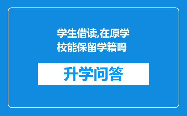学生借读,在原学校能保留学籍吗