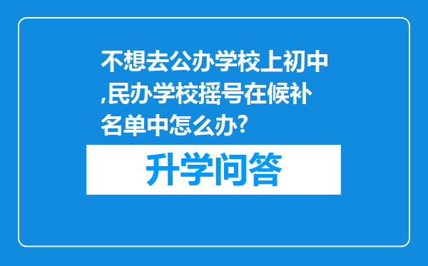 不想去公办学校上初中,民办学校摇号在候补名单中怎么办?