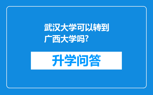 武汉大学可以转到广西大学吗?
