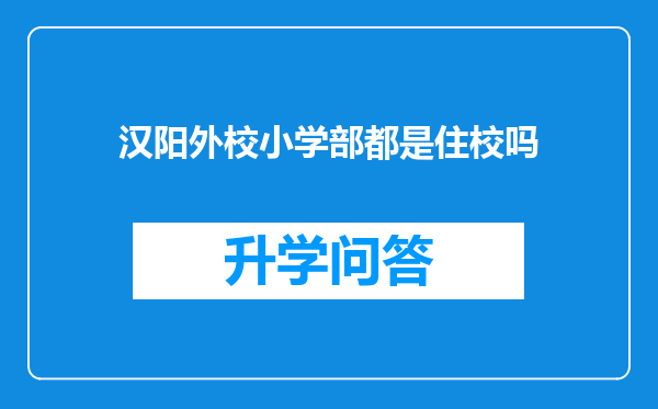 汉阳外校小学部都是住校吗