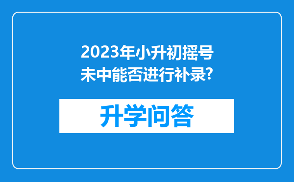 2023年小升初摇号未中能否进行补录?