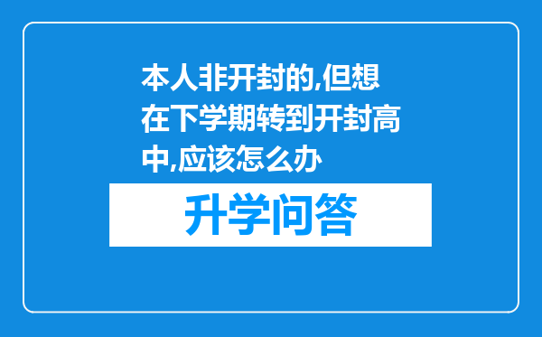 本人非开封的,但想在下学期转到开封高中,应该怎么办