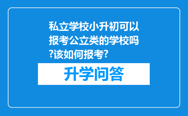 私立学校小升初可以报考公立类的学校吗?该如何报考?