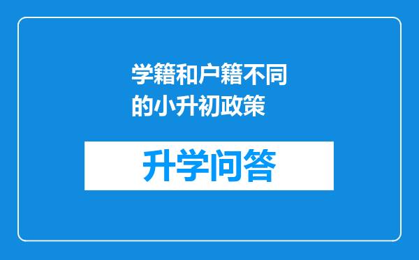 学籍和户籍不同的小升初政策