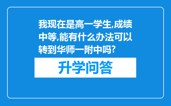 我现在是高一学生,成绩中等,能有什么办法可以转到华师一附中吗?