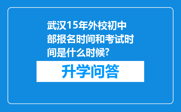 武汉15年外校初中部报名时间和考试时间是什么时候?
