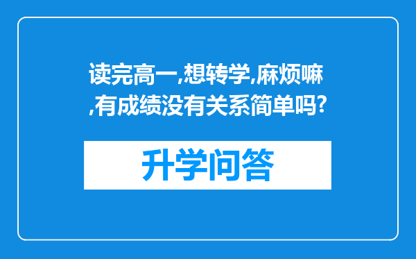 读完高一,想转学,麻烦嘛,有成绩没有关系简单吗?