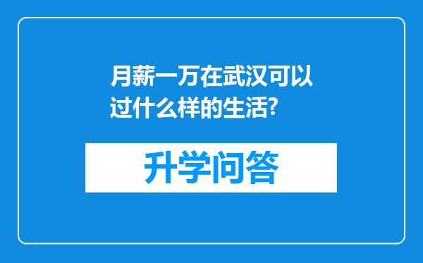 月薪一万在武汉可以过什么样的生活?