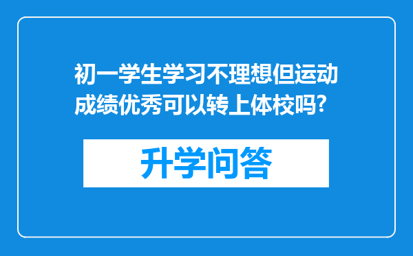 初一学生学习不理想但运动成绩优秀可以转上体校吗?