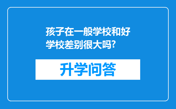 孩子在一般学校和好学校差别很大吗?
