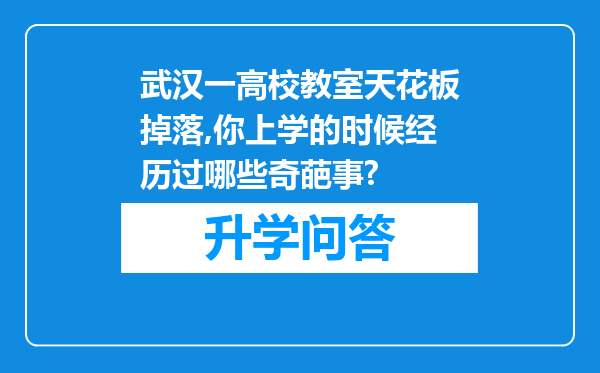 武汉一高校教室天花板掉落,你上学的时候经历过哪些奇葩事?