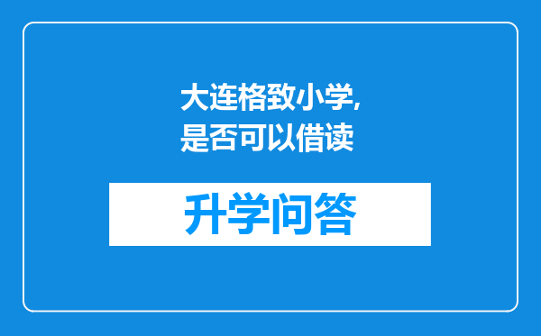大连格致小学,是否可以借读