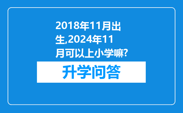 2018年11月出生,2024年11月可以上小学嘛?