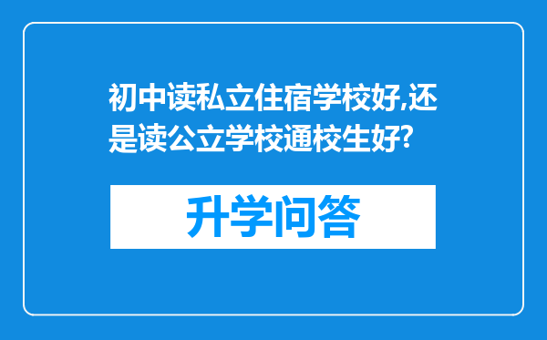 初中读私立住宿学校好,还是读公立学校通校生好?