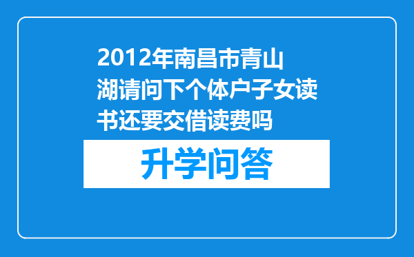 2012年南昌市青山湖请问下个体户子女读书还要交借读费吗