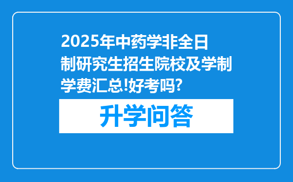 2025年中药学非全日制研究生招生院校及学制学费汇总!好考吗?