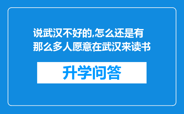 说武汉不好的,怎么还是有那么多人愿意在武汉来读书