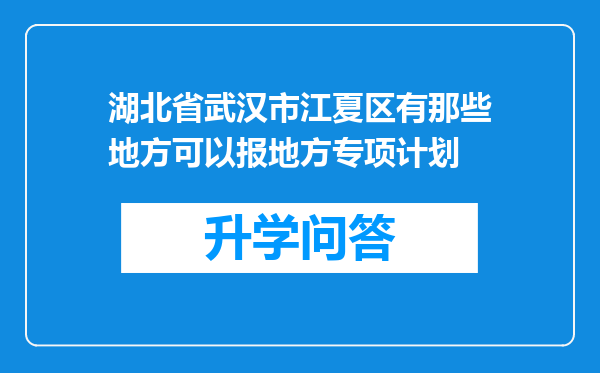 湖北省武汉市江夏区有那些地方可以报地方专项计划