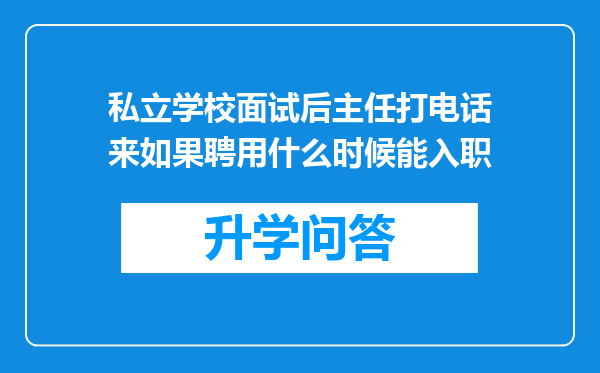 私立学校面试后主任打电话来如果聘用什么时候能入职