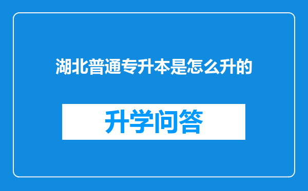 湖北普通专升本是怎么升的