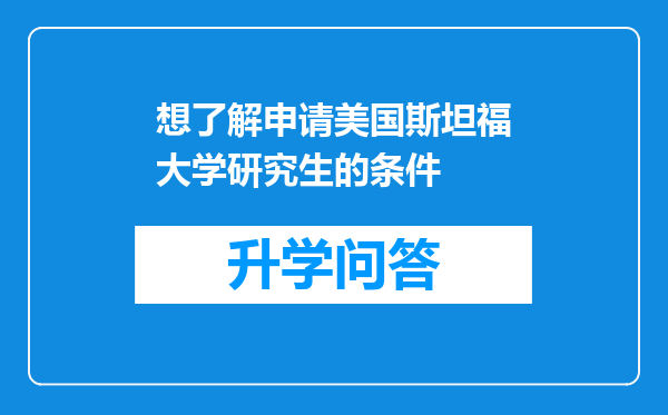想了解申请美国斯坦福大学研究生的条件