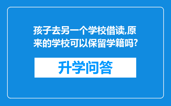孩子去另一个学校借读,原来的学校可以保留学籍吗?