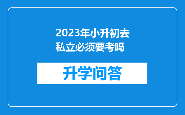 2023年小升初去私立必须要考吗