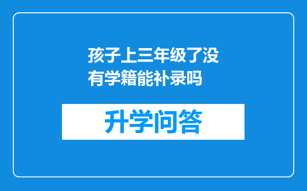 孩子上三年级了没有学籍能补录吗