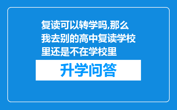复读可以转学吗,那么我去别的高中复读学校里还是不在学校里