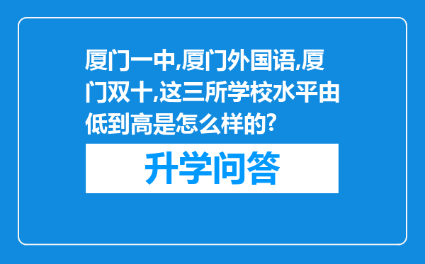 厦门一中,厦门外国语,厦门双十,这三所学校水平由低到高是怎么样的?