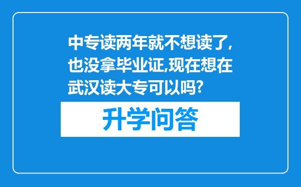 中专读两年就不想读了,也没拿毕业证,现在想在武汉读大专可以吗?