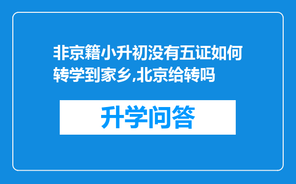 非京籍小升初没有五证如何转学到家乡,北京给转吗