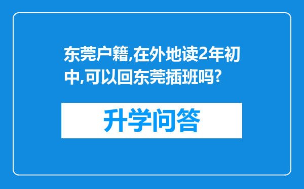 东莞户籍,在外地读2年初中,可以回东莞插班吗?