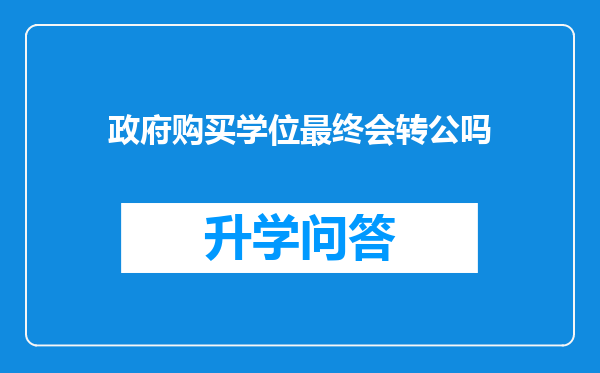政府购买学位最终会转公吗