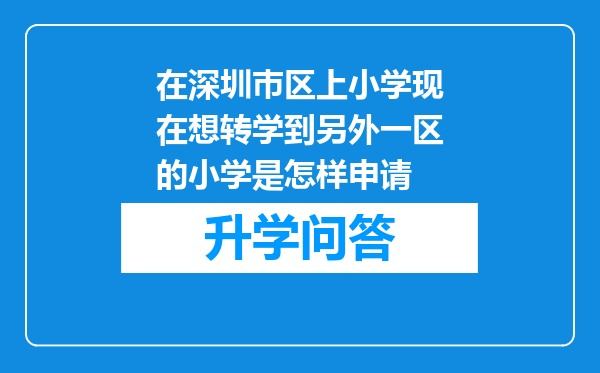 在深圳巿区上小学现在想转学到另外一区的小学是怎样申请