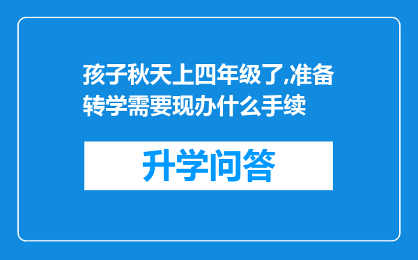 孩子秋天上四年级了,准备转学需要现办什么手续