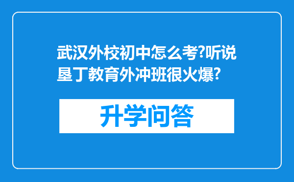 武汉外校初中怎么考?听说垦丁教育外冲班很火爆?