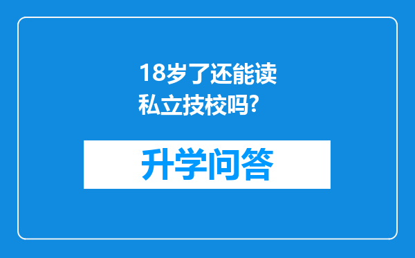 18岁了还能读私立技校吗?