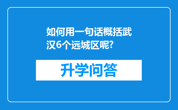 如何用一句话概括武汉6个远城区呢?