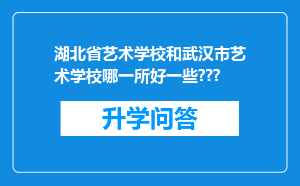 湖北省艺术学校和武汉市艺术学校哪一所好一些???