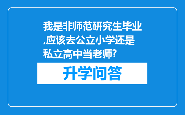 我是非师范研究生毕业,应该去公立小学还是私立高中当老师?